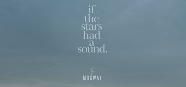 Mogwai: If The Stars Had A Sound